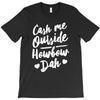 cash me outside howbow dah T-Shirt