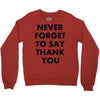 never forget to say thank you Crewneck Sweatshirt