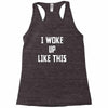 i woke up like this Racerback Tank