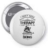 I Don't Need Therapy Just to Do Skiing Pin-back button