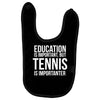 education is important but tennis is more importanter Baby Bibs