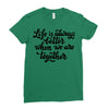 life is always better when we are together Ladies Fitted T-Shirt
