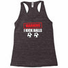 warning i kick balls Racerback Tank