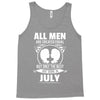 All Men Are Created Equal But Only The Best Are Born In July Tank Top