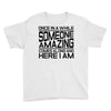 once in a while someone amazing comes along Youth Tee