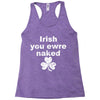 irish you were naked funny t shirt Racerback Tank
