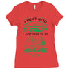 I Don't Need Therapy Just to Go Mountaining Ladies Fitted T-Shirt