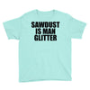 sawdust is man glitter Youth Tee