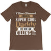 i never dreamed i would be a super cool daddy but here i am killing it T-Shirt