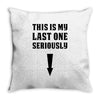 This is My Last One Seriously Throw Pillow