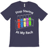 stop staring at my rack T-Shirt