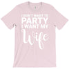 i dont want to party i want my wife T-Shirt