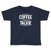coffee before talkie funny Toddler T-shirt