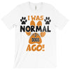 I WAS NORMAL 3 DOGS AGO T-Shirt
