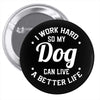I Work Hard So My Dog Can Live A Better Life T-Shirt Pin-back button