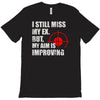 i still mis my ex but my aim is improving T-Shirt