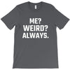 Me Weird Always T-Shirt