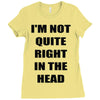 i'm not quite right in the head Ladies Fitted T-Shirt