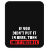If You Didn't Put it in Here Then Don't Touch it Mousepad