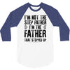 I&rsquo;M not the Step Father I&rsquo;M The Father That STEPPED UP 3/4 Sleeve Shirt