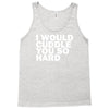 i would cuddle you so hard Tank Top