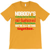 nobody's walking out on this fun old fashioned family christmas we're T-Shirt