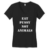 Eat Pussy Not Animals Women's V-Neck T-Shirt