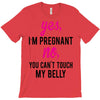 Yes I Am Pregnant No You Can't Touch My Belly T-Shirt