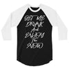 Get Me Drunk And Enjoy The Show 3/4 Sleeve Shirt