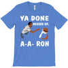 ya done messed up. T-Shirt