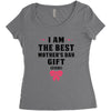 I Am The Best Mother's Day Gift Ever Women's Triblend Scoop T-shirt