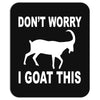 don't worry i goat this Mousepad