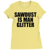 sawdust is man glitter Ladies Fitted T-Shirt