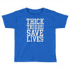 thick thighs save lives Toddler T-shirt
