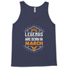 Legends Are Born In March Tank Top