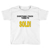 everything i touch turns to sold Toddler T-shirt