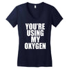 you're using my oxygen Women's V-Neck T-Shirt