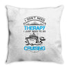 I Don't Need Therapy Just to Go Cruising Throw Pillow