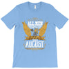 All Men Are Created Equal But Only The Best Are Born In August T-Shirt