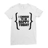 i choose to be happy today Ladies Fitted T-Shirt