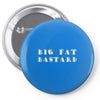 big fat bastard Pin-back button