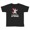 i tried it at home! funny Toddler T-shirt