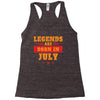 Legends Are Born In July Racerback Tank