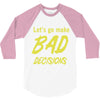 let's go make bad decisions 3/4 Sleeve Shirt