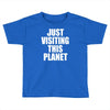 just visiting this planet Toddler T-shirt