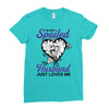 i'm not spoiled my husband just loves me Ladies Fitted T-Shirt