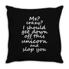 Me? Crazy? I should get down off this unicorn and slap you Throw Pillow