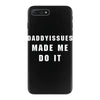 daddyissues made me do it iPhone 7 Plus Case