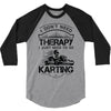 I Don't Need Therapy Just to Do Karting 3/4 Sleeve Shirt