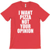 i want pizza not your opinion T-Shirt